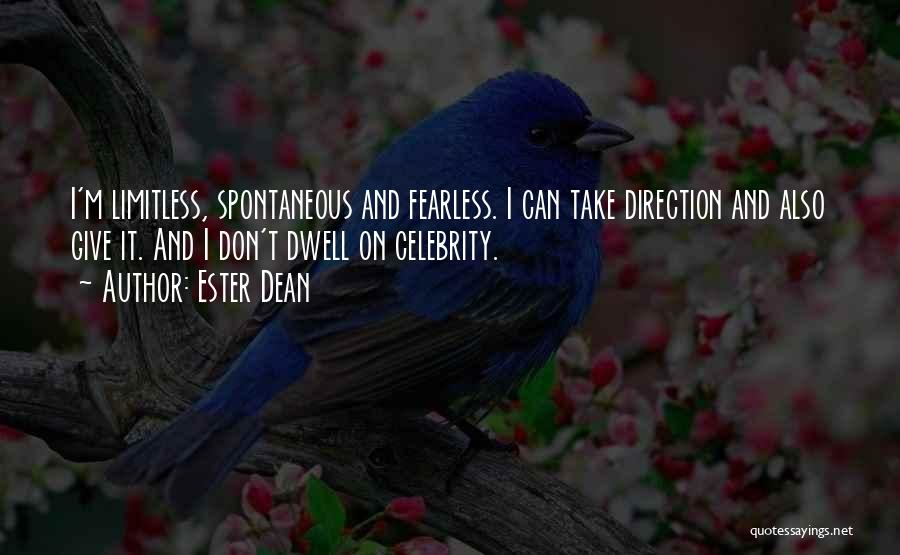 Ester Dean Quotes: I'm Limitless, Spontaneous And Fearless. I Can Take Direction And Also Give It. And I Don't Dwell On Celebrity.