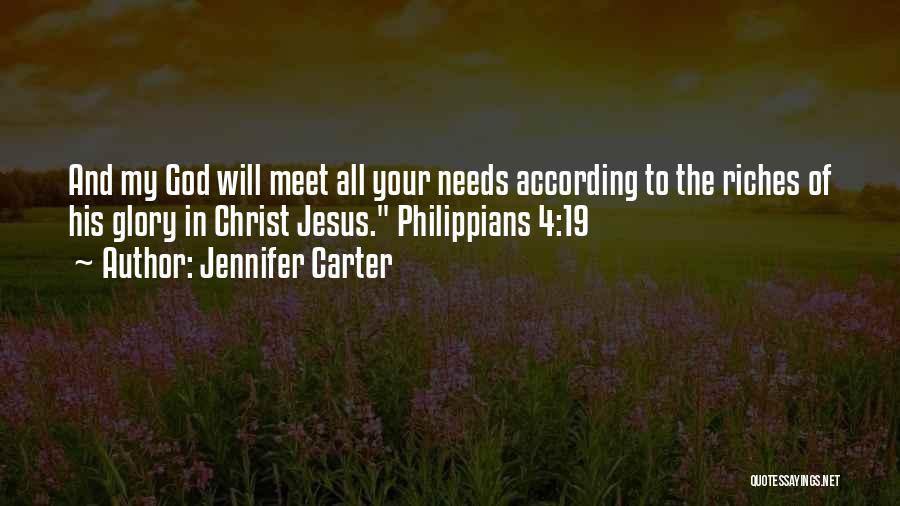 Jennifer Carter Quotes: And My God Will Meet All Your Needs According To The Riches Of His Glory In Christ Jesus. Philippians 4:19