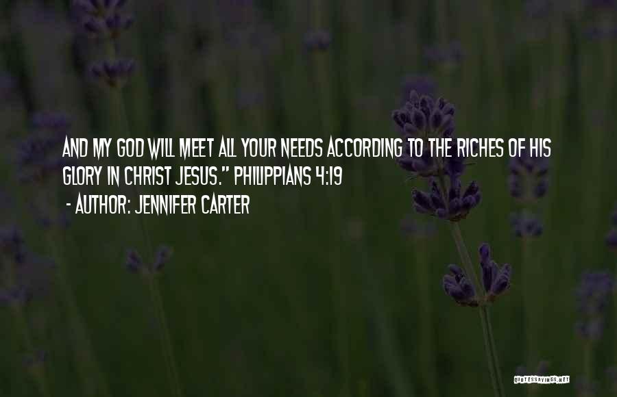 Jennifer Carter Quotes: And My God Will Meet All Your Needs According To The Riches Of His Glory In Christ Jesus. Philippians 4:19