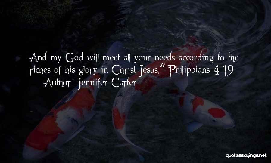Jennifer Carter Quotes: And My God Will Meet All Your Needs According To The Riches Of His Glory In Christ Jesus. Philippians 4:19