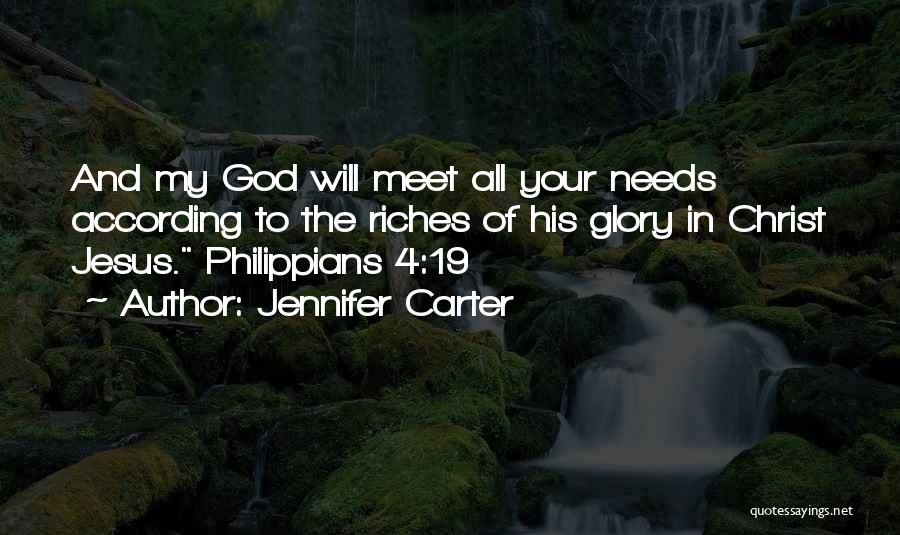 Jennifer Carter Quotes: And My God Will Meet All Your Needs According To The Riches Of His Glory In Christ Jesus. Philippians 4:19