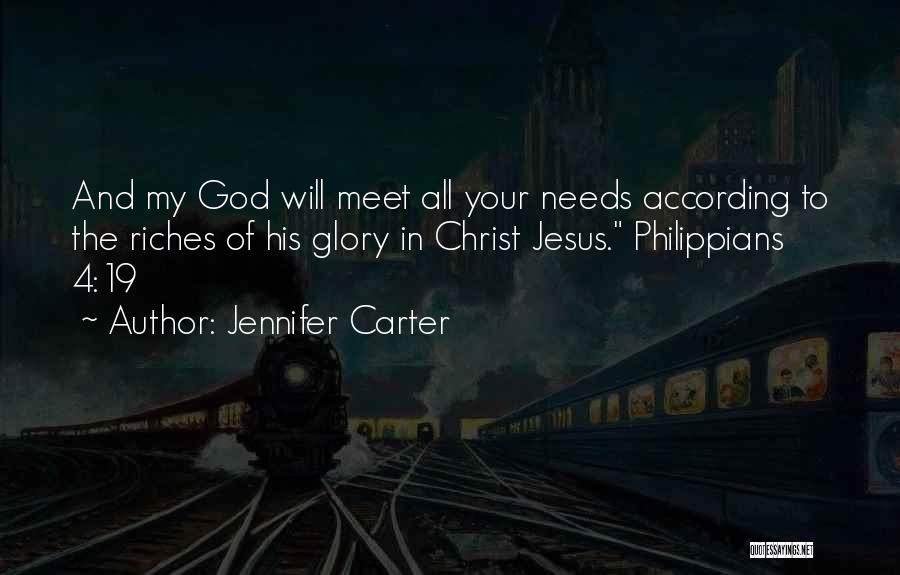 Jennifer Carter Quotes: And My God Will Meet All Your Needs According To The Riches Of His Glory In Christ Jesus. Philippians 4:19