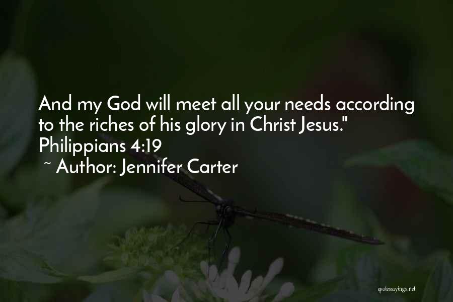 Jennifer Carter Quotes: And My God Will Meet All Your Needs According To The Riches Of His Glory In Christ Jesus. Philippians 4:19