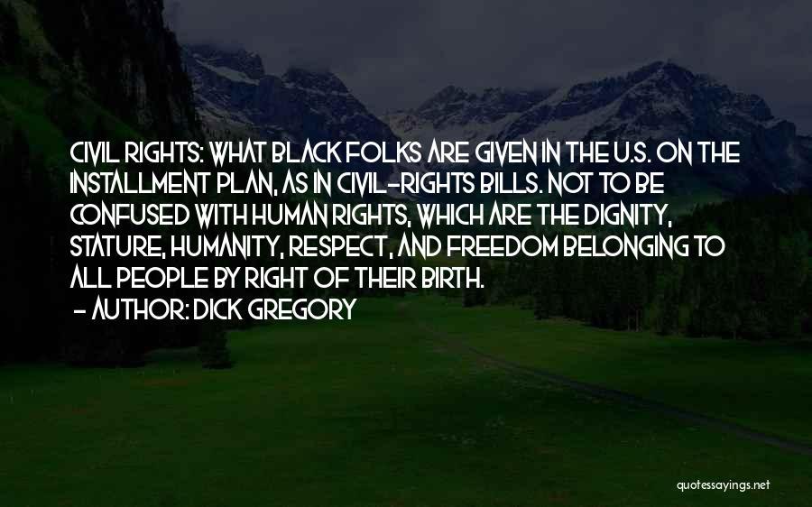 Dick Gregory Quotes: Civil Rights: What Black Folks Are Given In The U.s. On The Installment Plan, As In Civil-rights Bills. Not To