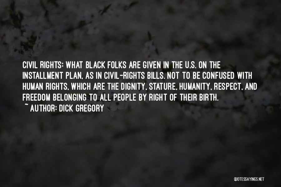 Dick Gregory Quotes: Civil Rights: What Black Folks Are Given In The U.s. On The Installment Plan, As In Civil-rights Bills. Not To