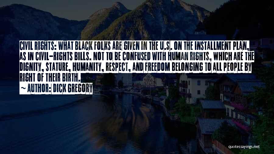 Dick Gregory Quotes: Civil Rights: What Black Folks Are Given In The U.s. On The Installment Plan, As In Civil-rights Bills. Not To