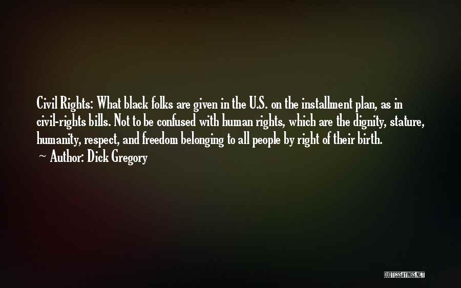 Dick Gregory Quotes: Civil Rights: What Black Folks Are Given In The U.s. On The Installment Plan, As In Civil-rights Bills. Not To