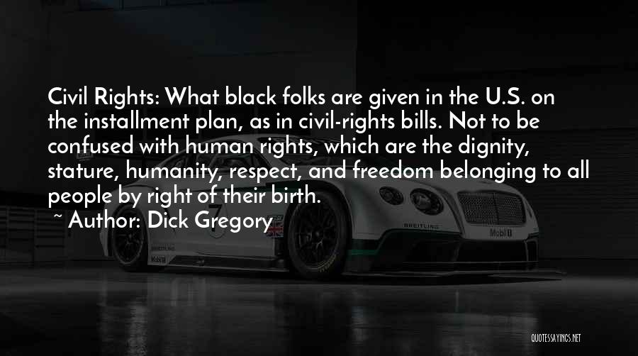 Dick Gregory Quotes: Civil Rights: What Black Folks Are Given In The U.s. On The Installment Plan, As In Civil-rights Bills. Not To