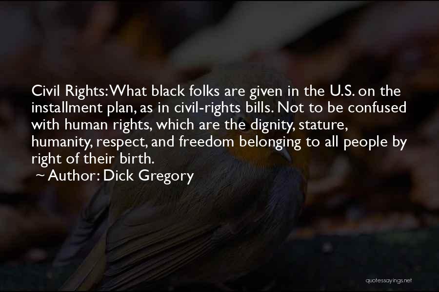 Dick Gregory Quotes: Civil Rights: What Black Folks Are Given In The U.s. On The Installment Plan, As In Civil-rights Bills. Not To