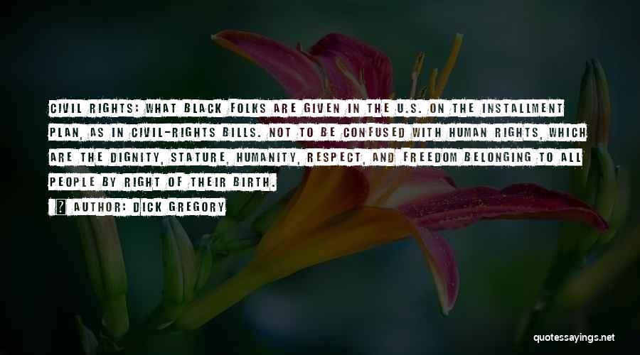 Dick Gregory Quotes: Civil Rights: What Black Folks Are Given In The U.s. On The Installment Plan, As In Civil-rights Bills. Not To