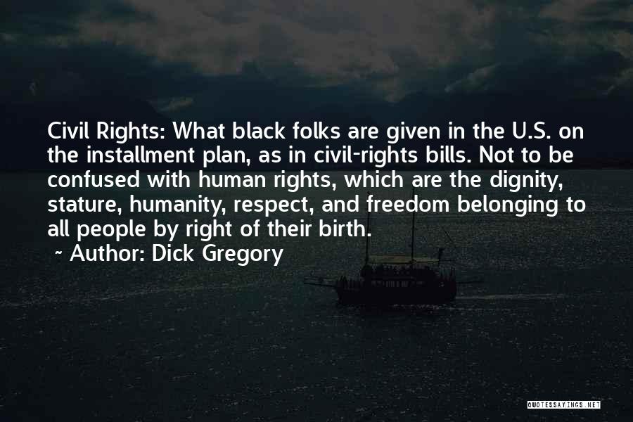 Dick Gregory Quotes: Civil Rights: What Black Folks Are Given In The U.s. On The Installment Plan, As In Civil-rights Bills. Not To