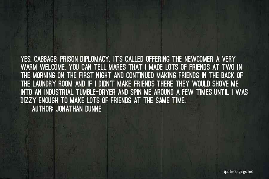 Jonathan Dunne Quotes: Yes, Cabbage: Prison Diplomacy. It's Called Offering The Newcomer A Very Warm Welcome. You Can Tell Mares That I Made