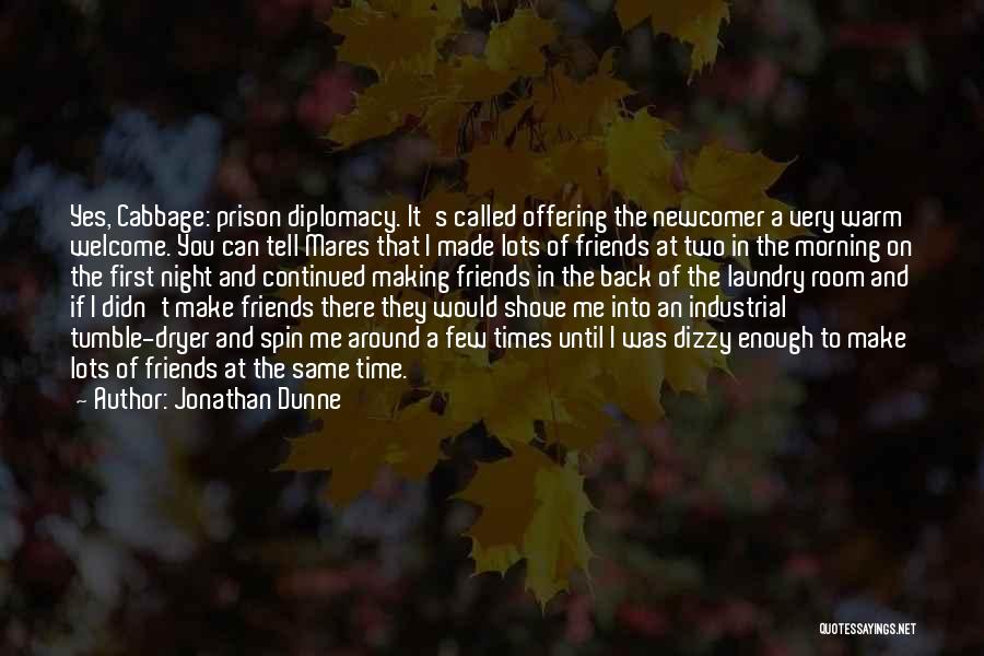 Jonathan Dunne Quotes: Yes, Cabbage: Prison Diplomacy. It's Called Offering The Newcomer A Very Warm Welcome. You Can Tell Mares That I Made