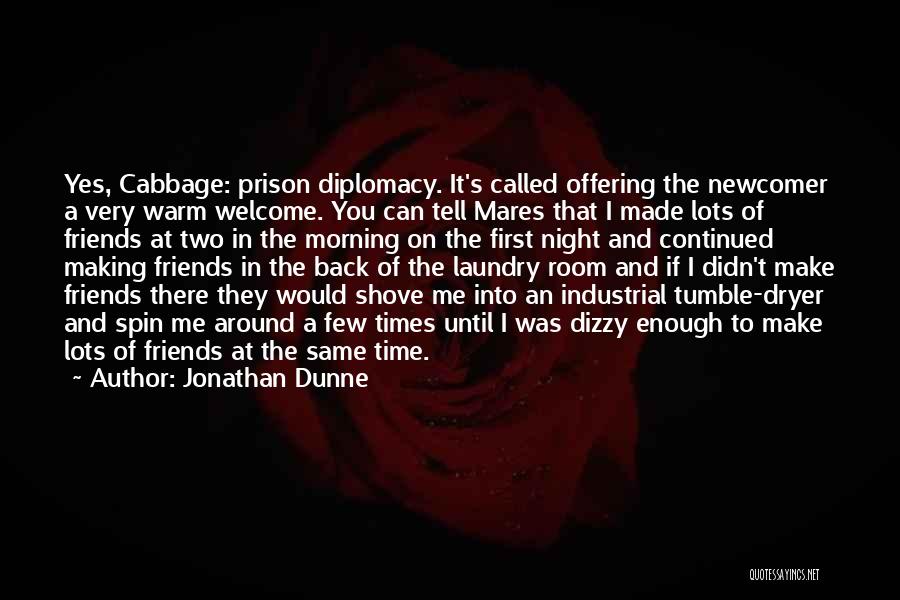 Jonathan Dunne Quotes: Yes, Cabbage: Prison Diplomacy. It's Called Offering The Newcomer A Very Warm Welcome. You Can Tell Mares That I Made