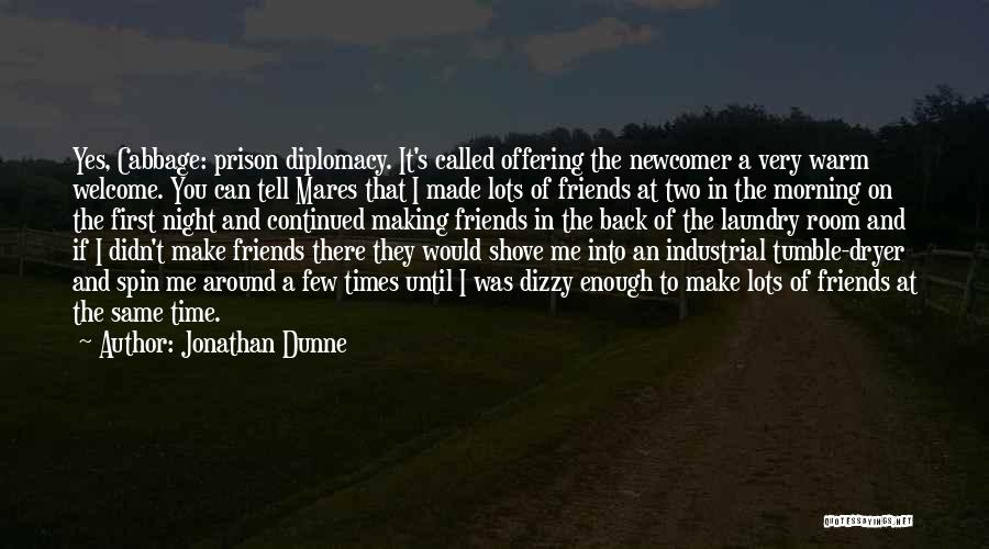 Jonathan Dunne Quotes: Yes, Cabbage: Prison Diplomacy. It's Called Offering The Newcomer A Very Warm Welcome. You Can Tell Mares That I Made