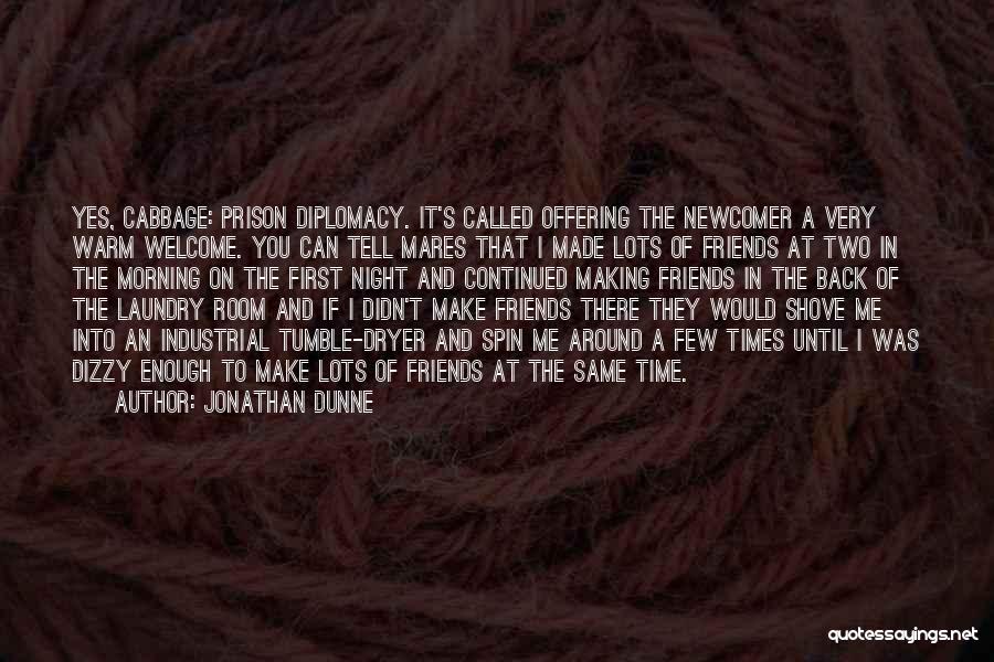 Jonathan Dunne Quotes: Yes, Cabbage: Prison Diplomacy. It's Called Offering The Newcomer A Very Warm Welcome. You Can Tell Mares That I Made