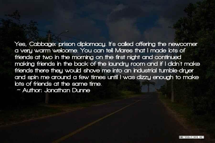 Jonathan Dunne Quotes: Yes, Cabbage: Prison Diplomacy. It's Called Offering The Newcomer A Very Warm Welcome. You Can Tell Mares That I Made