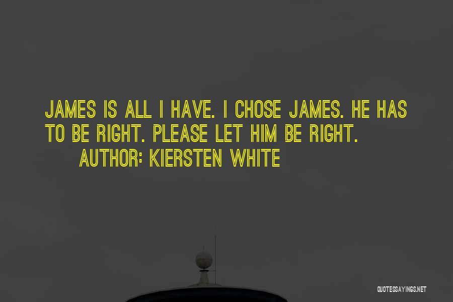 Kiersten White Quotes: James Is All I Have. I Chose James. He Has To Be Right. Please Let Him Be Right.