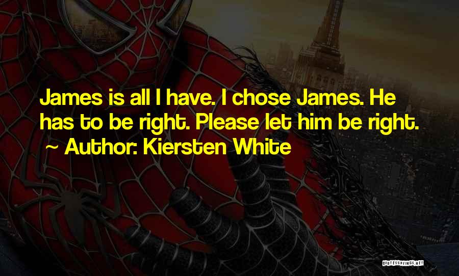 Kiersten White Quotes: James Is All I Have. I Chose James. He Has To Be Right. Please Let Him Be Right.