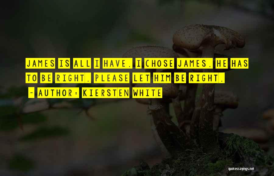 Kiersten White Quotes: James Is All I Have. I Chose James. He Has To Be Right. Please Let Him Be Right.