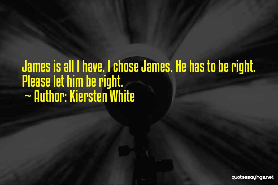 Kiersten White Quotes: James Is All I Have. I Chose James. He Has To Be Right. Please Let Him Be Right.