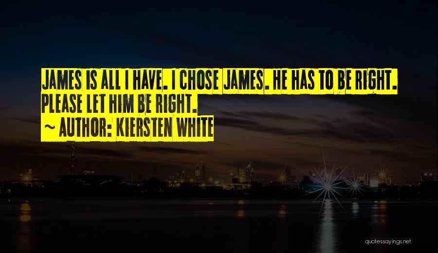 Kiersten White Quotes: James Is All I Have. I Chose James. He Has To Be Right. Please Let Him Be Right.