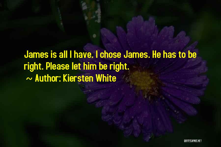 Kiersten White Quotes: James Is All I Have. I Chose James. He Has To Be Right. Please Let Him Be Right.