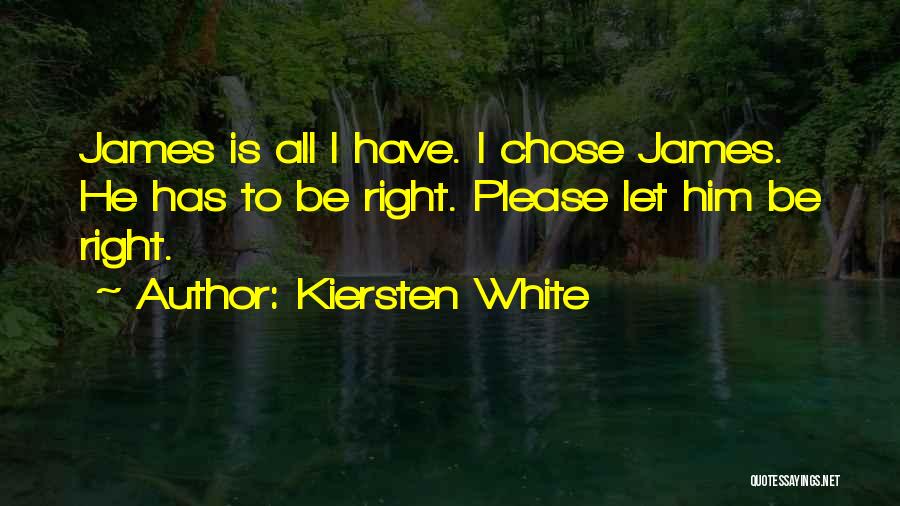 Kiersten White Quotes: James Is All I Have. I Chose James. He Has To Be Right. Please Let Him Be Right.