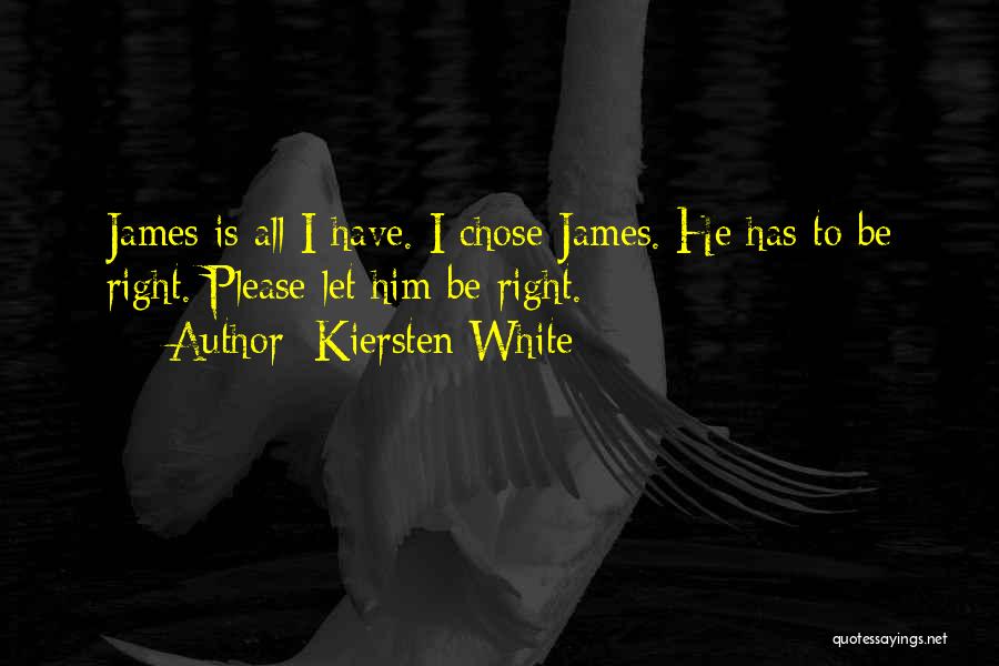 Kiersten White Quotes: James Is All I Have. I Chose James. He Has To Be Right. Please Let Him Be Right.