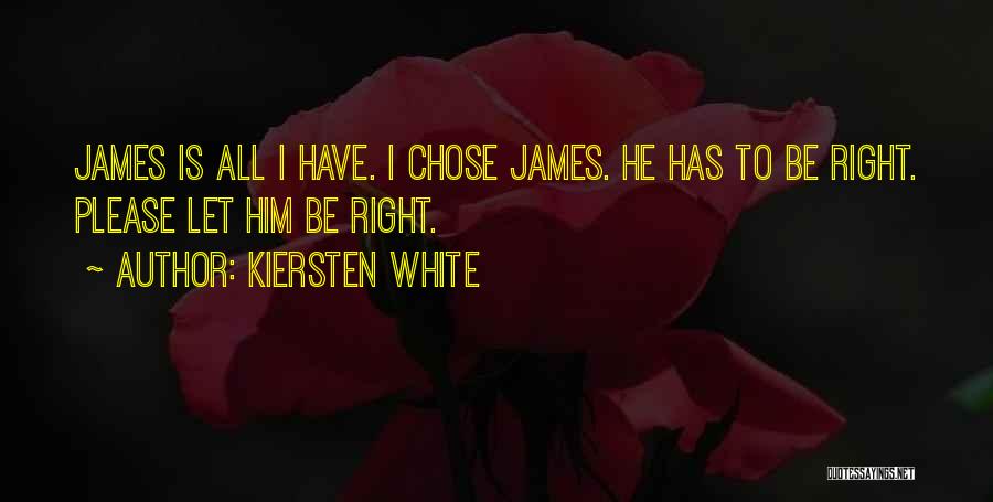 Kiersten White Quotes: James Is All I Have. I Chose James. He Has To Be Right. Please Let Him Be Right.
