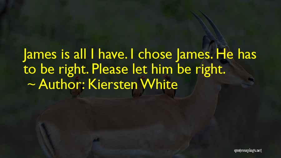 Kiersten White Quotes: James Is All I Have. I Chose James. He Has To Be Right. Please Let Him Be Right.