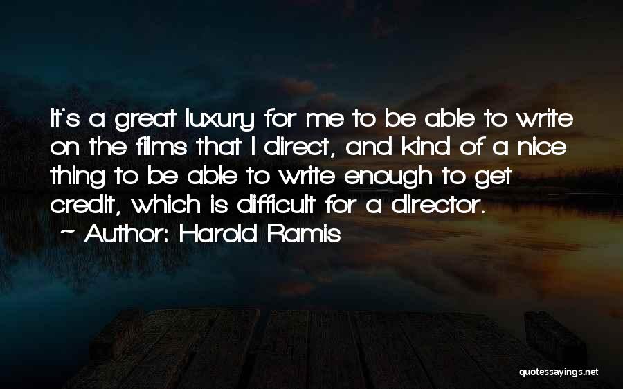 Harold Ramis Quotes: It's A Great Luxury For Me To Be Able To Write On The Films That I Direct, And Kind Of