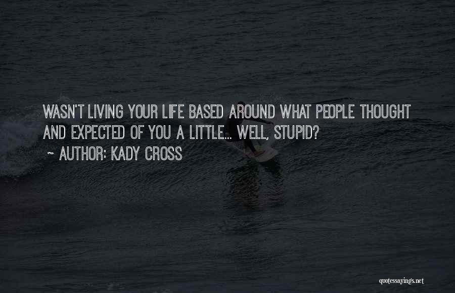 Kady Cross Quotes: Wasn't Living Your Life Based Around What People Thought And Expected Of You A Little... Well, Stupid?