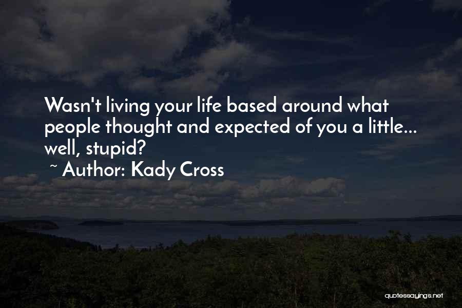 Kady Cross Quotes: Wasn't Living Your Life Based Around What People Thought And Expected Of You A Little... Well, Stupid?