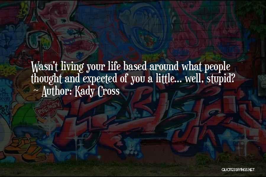 Kady Cross Quotes: Wasn't Living Your Life Based Around What People Thought And Expected Of You A Little... Well, Stupid?