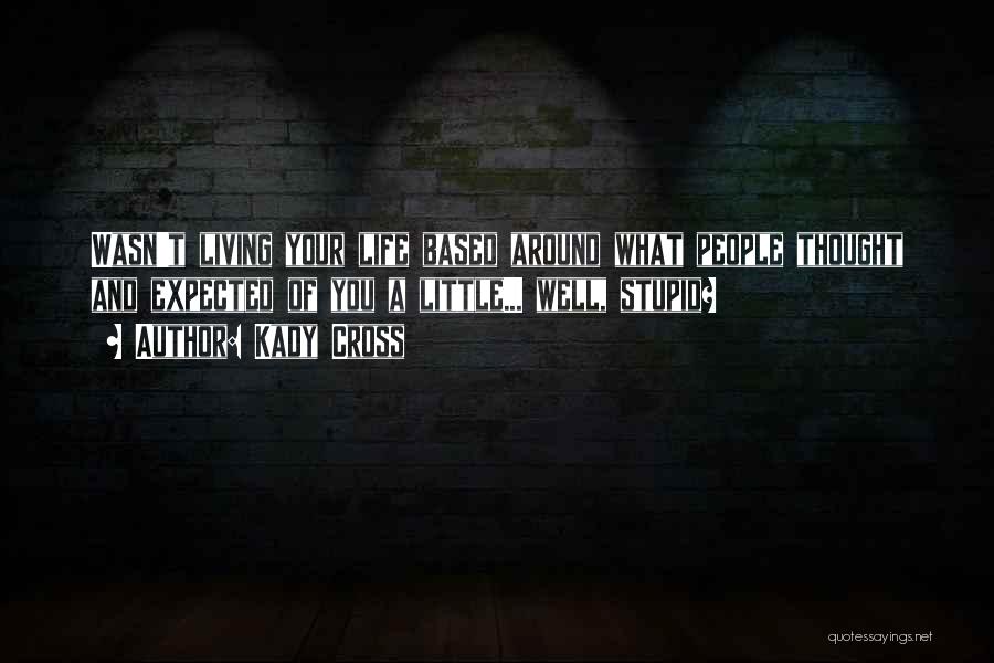 Kady Cross Quotes: Wasn't Living Your Life Based Around What People Thought And Expected Of You A Little... Well, Stupid?