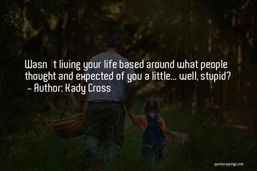 Kady Cross Quotes: Wasn't Living Your Life Based Around What People Thought And Expected Of You A Little... Well, Stupid?