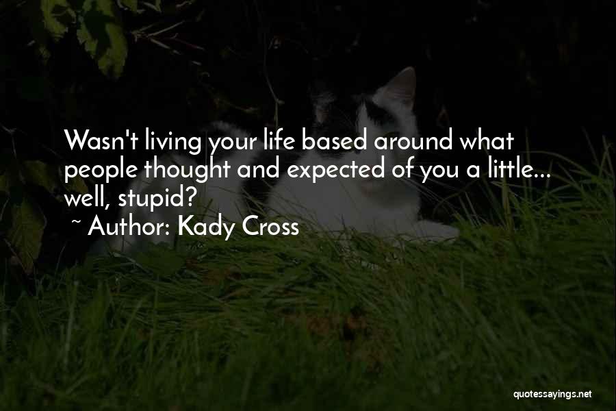 Kady Cross Quotes: Wasn't Living Your Life Based Around What People Thought And Expected Of You A Little... Well, Stupid?