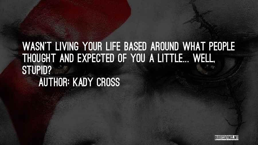 Kady Cross Quotes: Wasn't Living Your Life Based Around What People Thought And Expected Of You A Little... Well, Stupid?