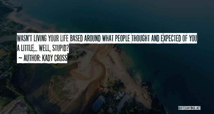 Kady Cross Quotes: Wasn't Living Your Life Based Around What People Thought And Expected Of You A Little... Well, Stupid?