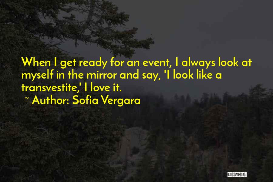 Sofia Vergara Quotes: When I Get Ready For An Event, I Always Look At Myself In The Mirror And Say, 'i Look Like