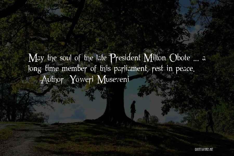 Yoweri Museveni Quotes: May The Soul Of The Late President Milton Obote ... A Long-time Member Of This Parliament, Rest In Peace.