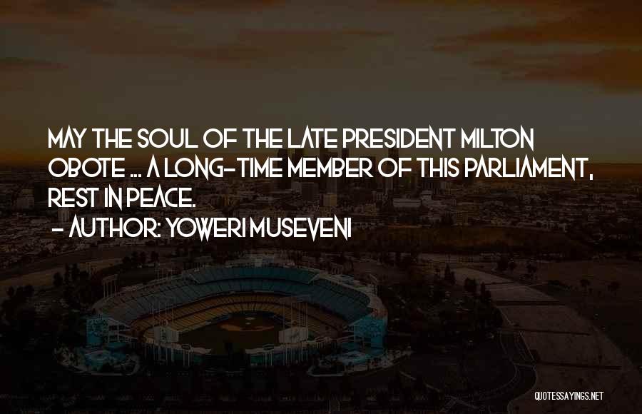 Yoweri Museveni Quotes: May The Soul Of The Late President Milton Obote ... A Long-time Member Of This Parliament, Rest In Peace.