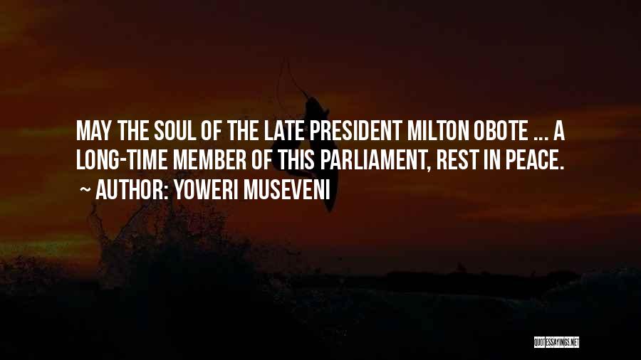 Yoweri Museveni Quotes: May The Soul Of The Late President Milton Obote ... A Long-time Member Of This Parliament, Rest In Peace.