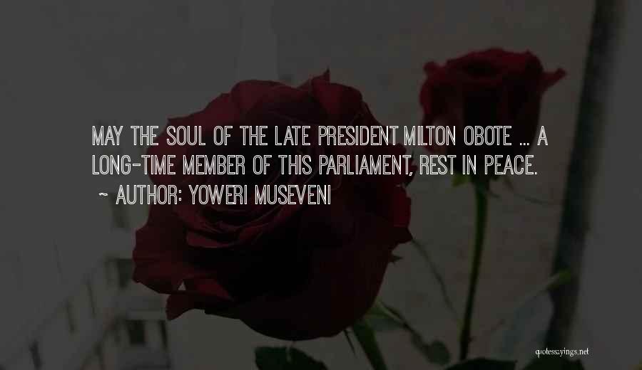 Yoweri Museveni Quotes: May The Soul Of The Late President Milton Obote ... A Long-time Member Of This Parliament, Rest In Peace.