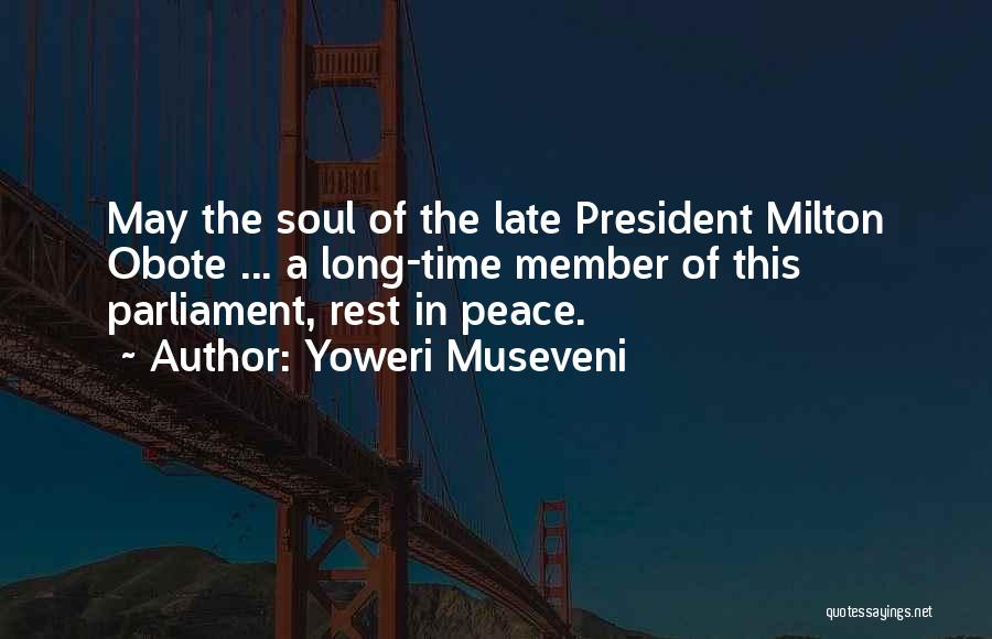 Yoweri Museveni Quotes: May The Soul Of The Late President Milton Obote ... A Long-time Member Of This Parliament, Rest In Peace.