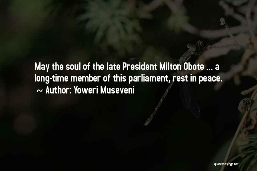 Yoweri Museveni Quotes: May The Soul Of The Late President Milton Obote ... A Long-time Member Of This Parliament, Rest In Peace.