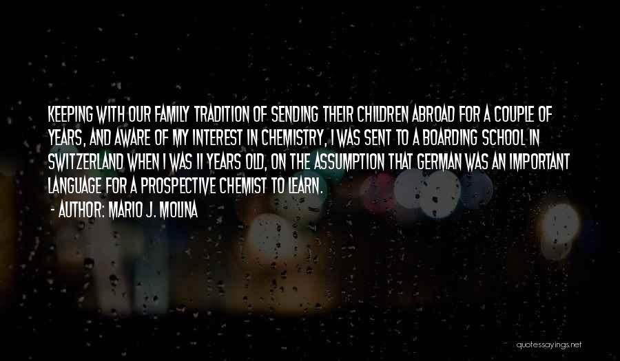 Mario J. Molina Quotes: Keeping With Our Family Tradition Of Sending Their Children Abroad For A Couple Of Years, And Aware Of My Interest