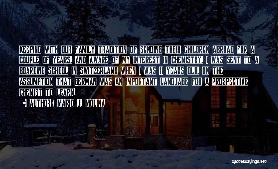 Mario J. Molina Quotes: Keeping With Our Family Tradition Of Sending Their Children Abroad For A Couple Of Years, And Aware Of My Interest