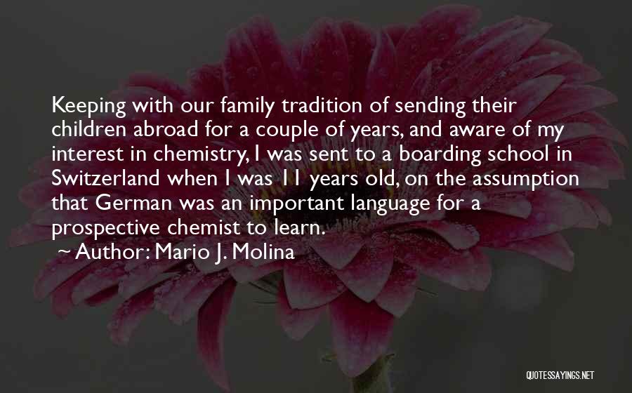 Mario J. Molina Quotes: Keeping With Our Family Tradition Of Sending Their Children Abroad For A Couple Of Years, And Aware Of My Interest
